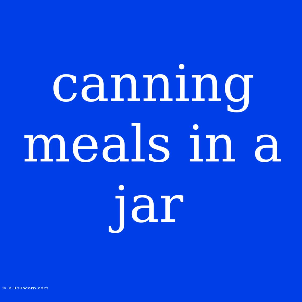 Canning Meals In A Jar