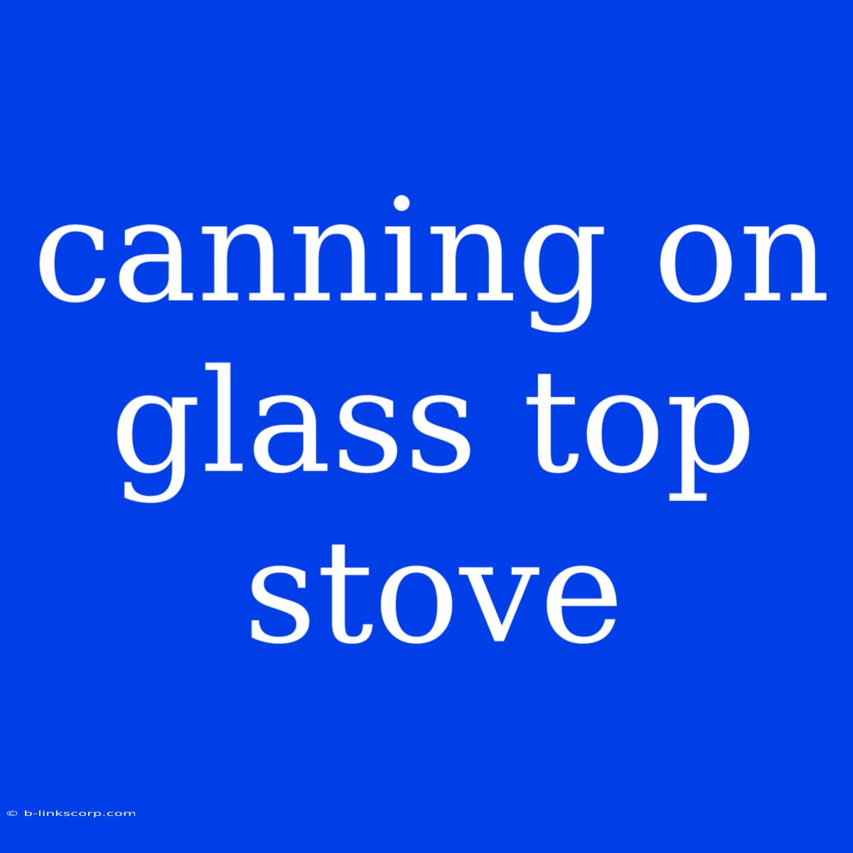 Canning On Glass Top Stove