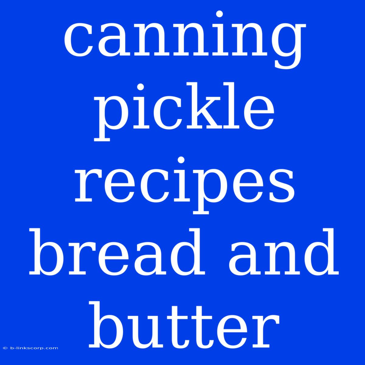 Canning Pickle Recipes Bread And Butter