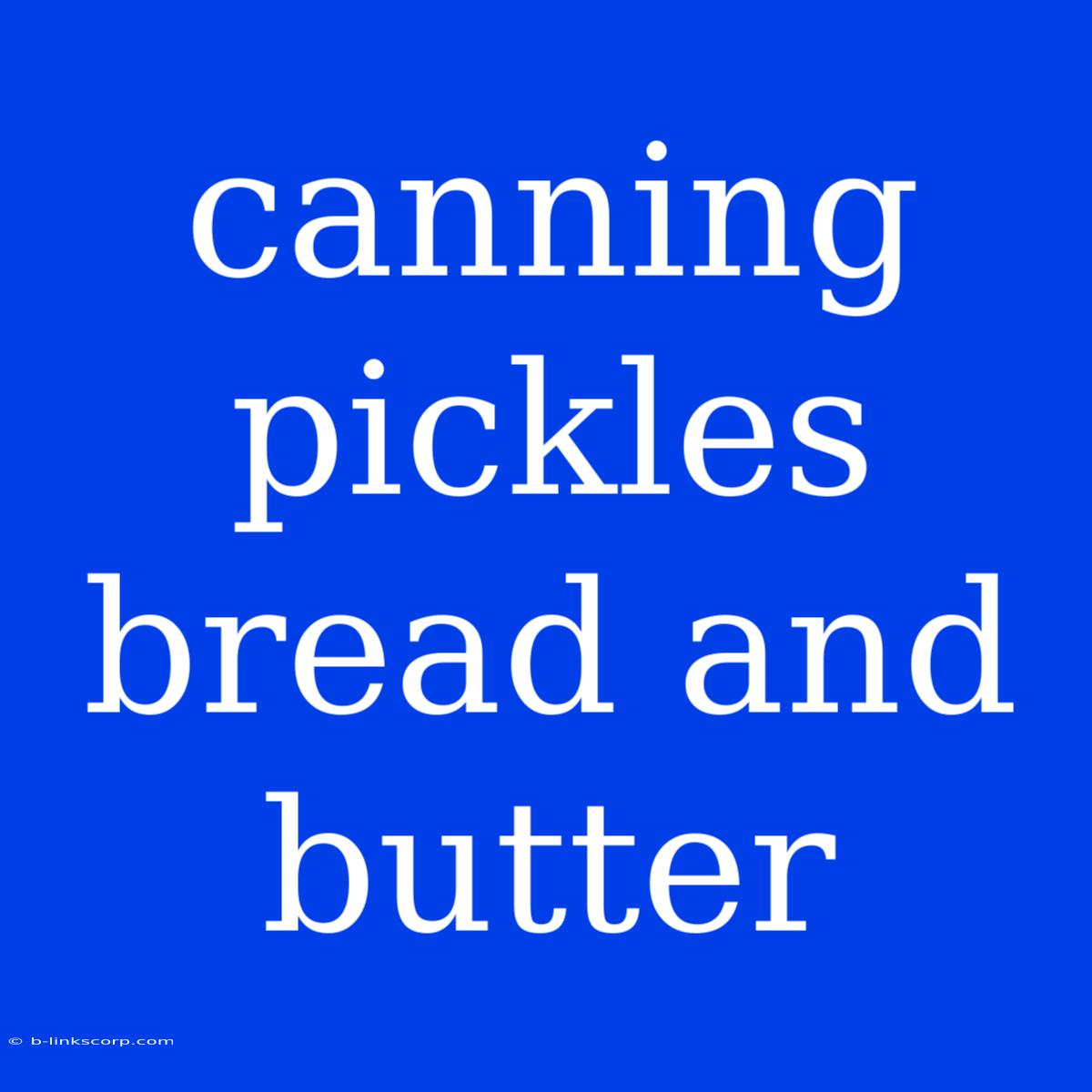 Canning Pickles Bread And Butter