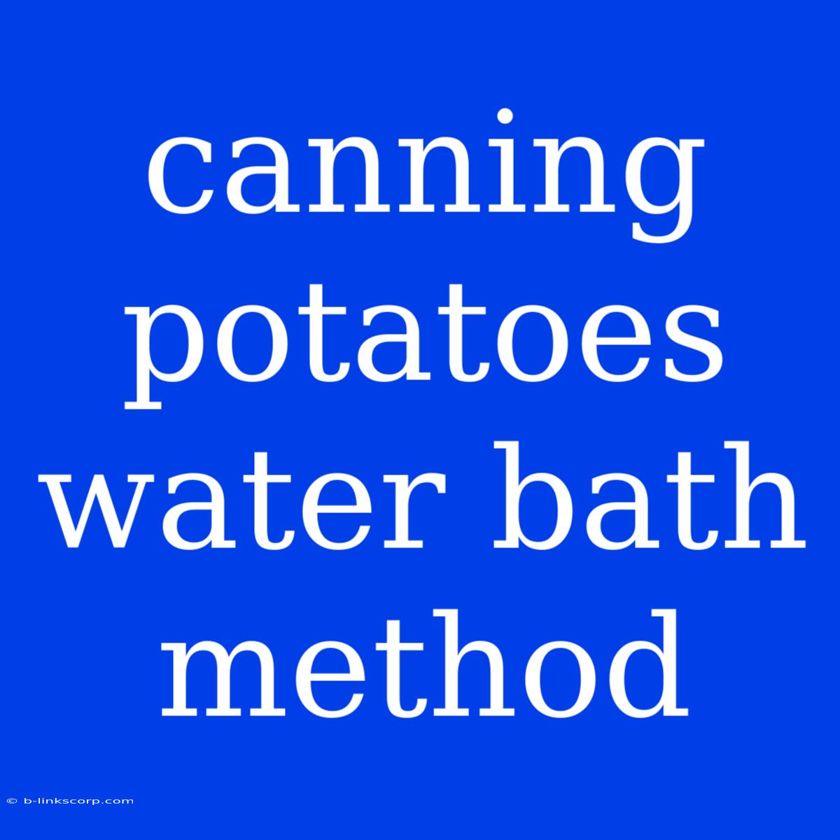 Canning Potatoes Water Bath Method