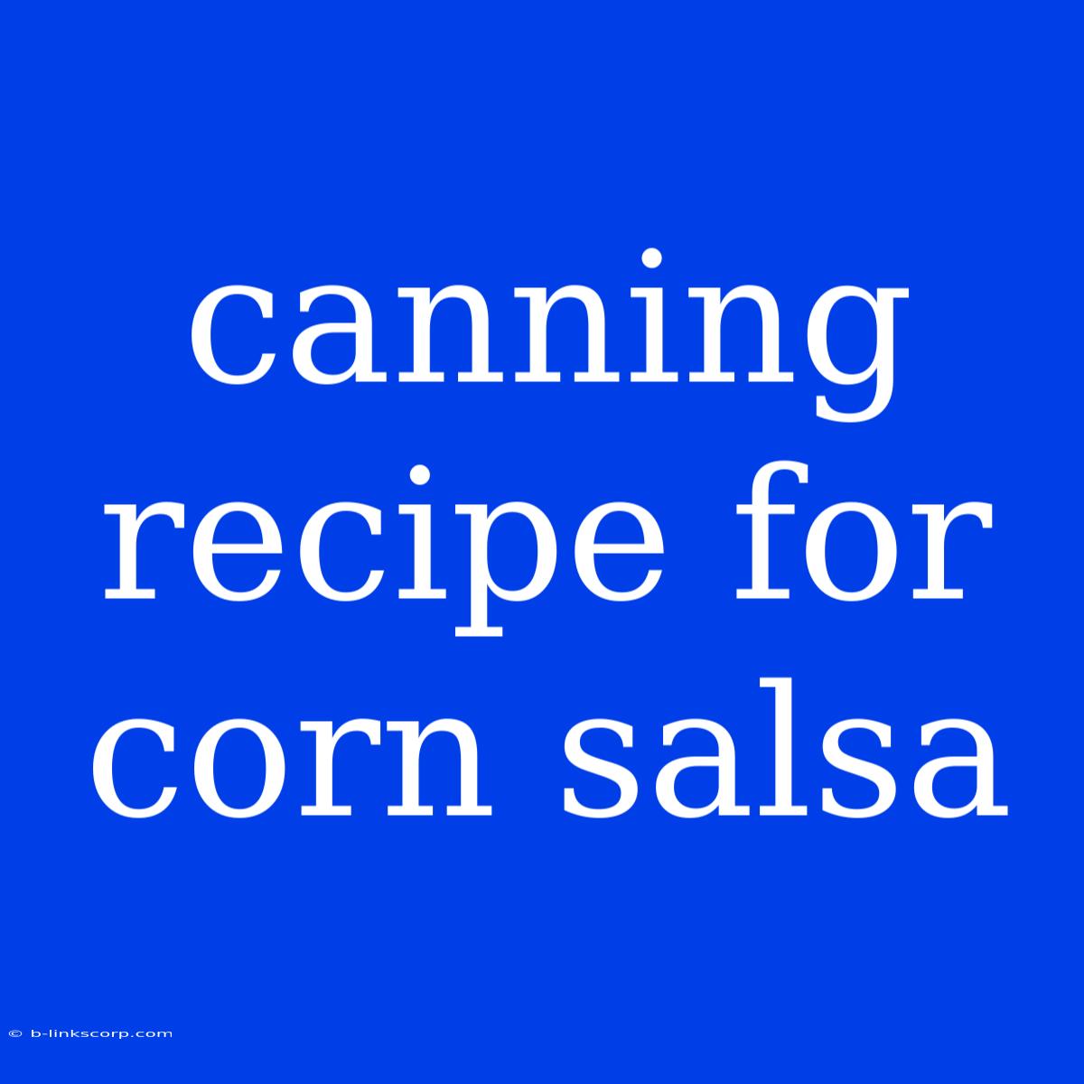 Canning Recipe For Corn Salsa