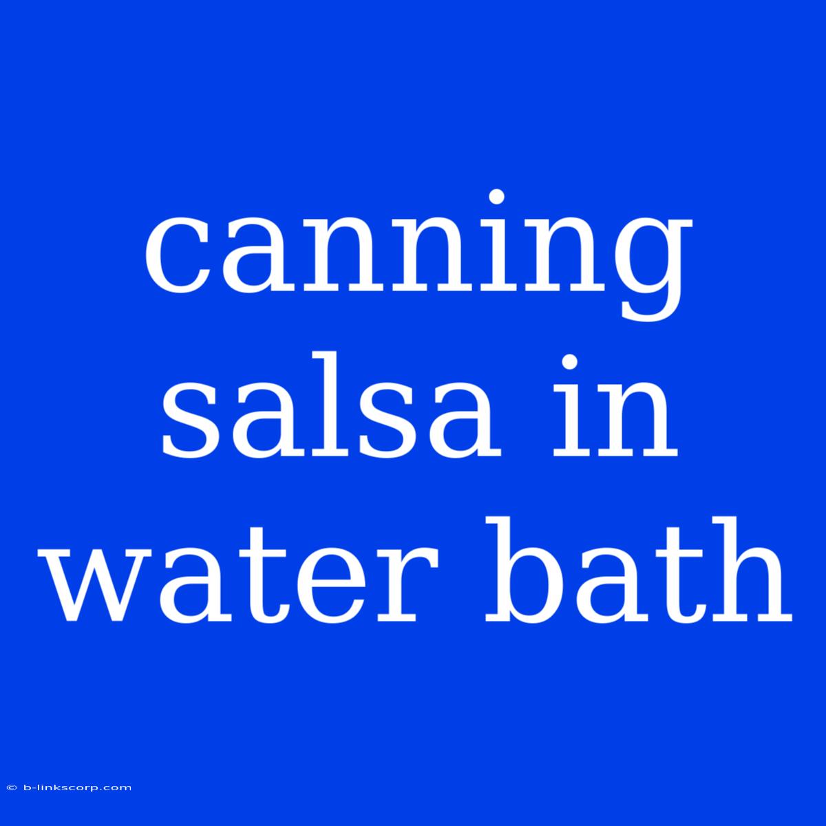 Canning Salsa In Water Bath