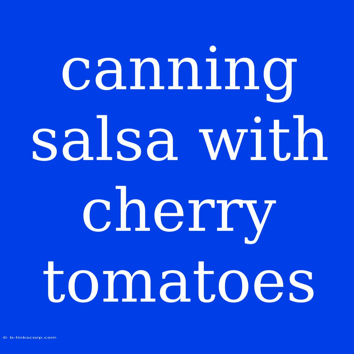 Canning Salsa With Cherry Tomatoes