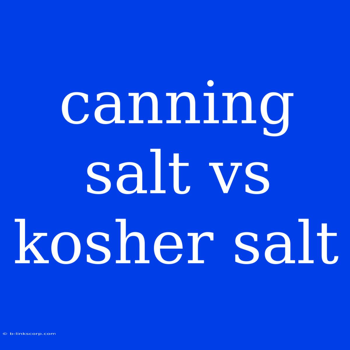 Canning Salt Vs Kosher Salt