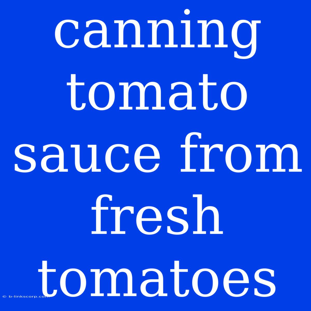 Canning Tomato Sauce From Fresh Tomatoes