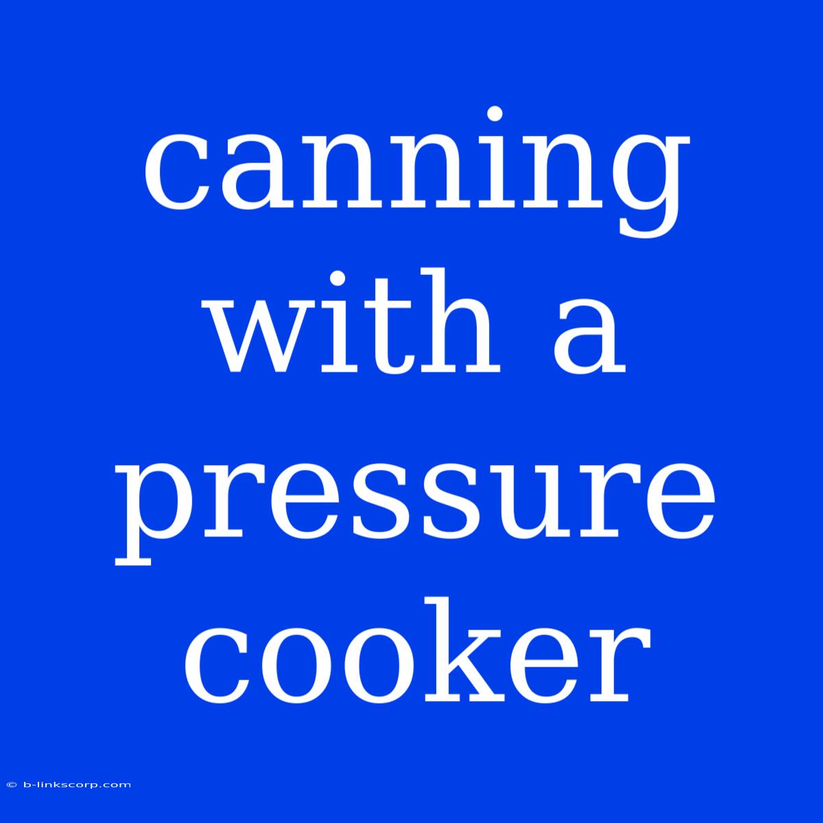 Canning With A Pressure Cooker