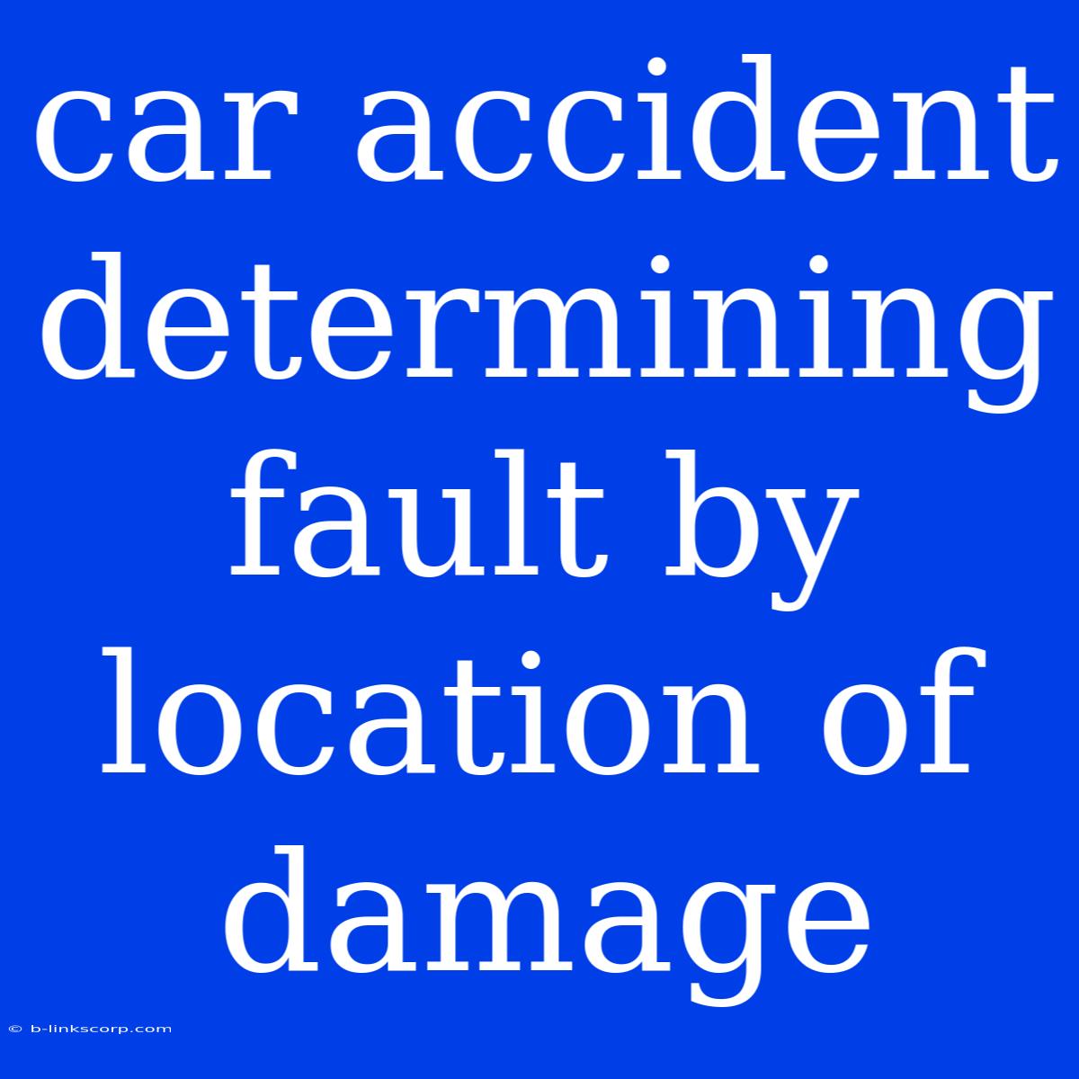 Car Accident Determining Fault By Location Of Damage