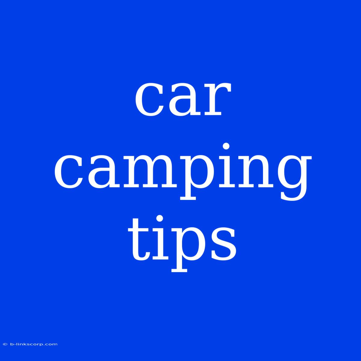 Car Camping Tips