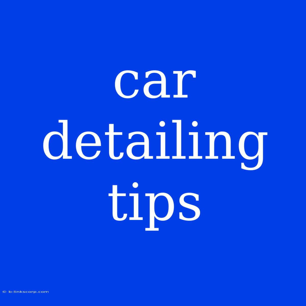 Car Detailing Tips