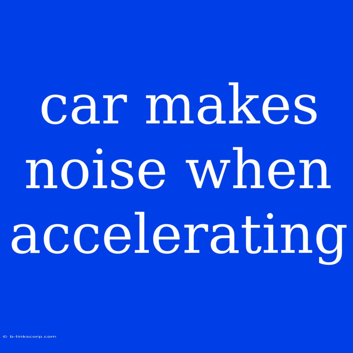 Car Makes Noise When Accelerating