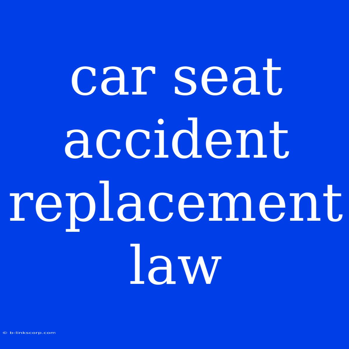 Car Seat Accident Replacement Law