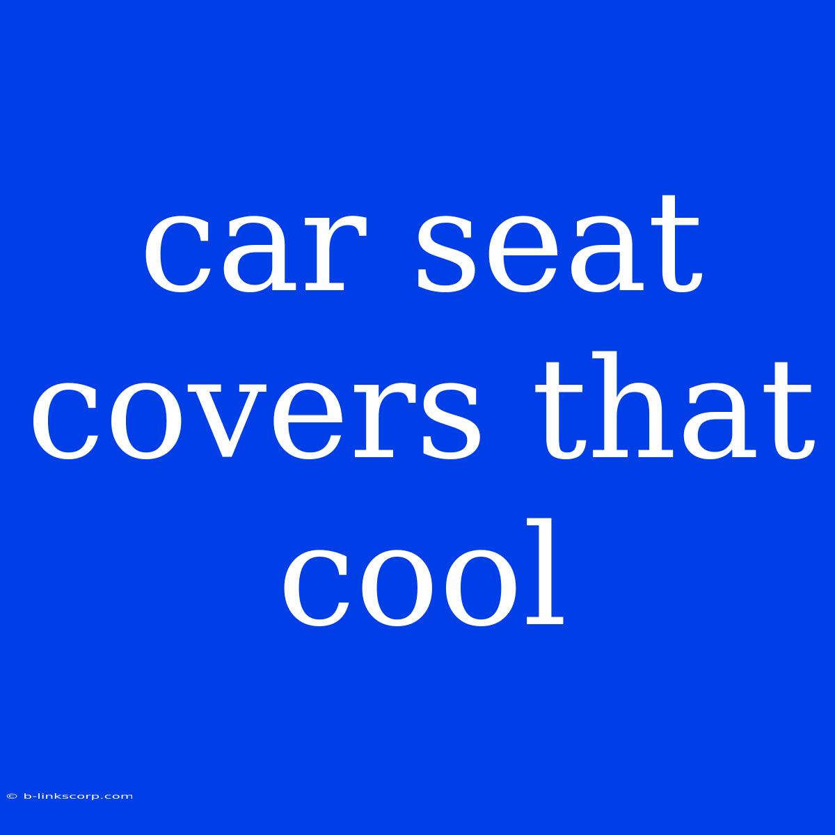 Car Seat Covers That Cool