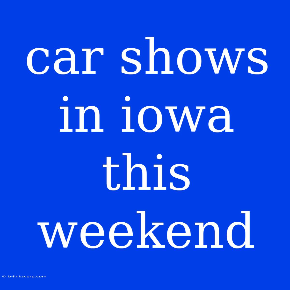 Car Shows In Iowa This Weekend