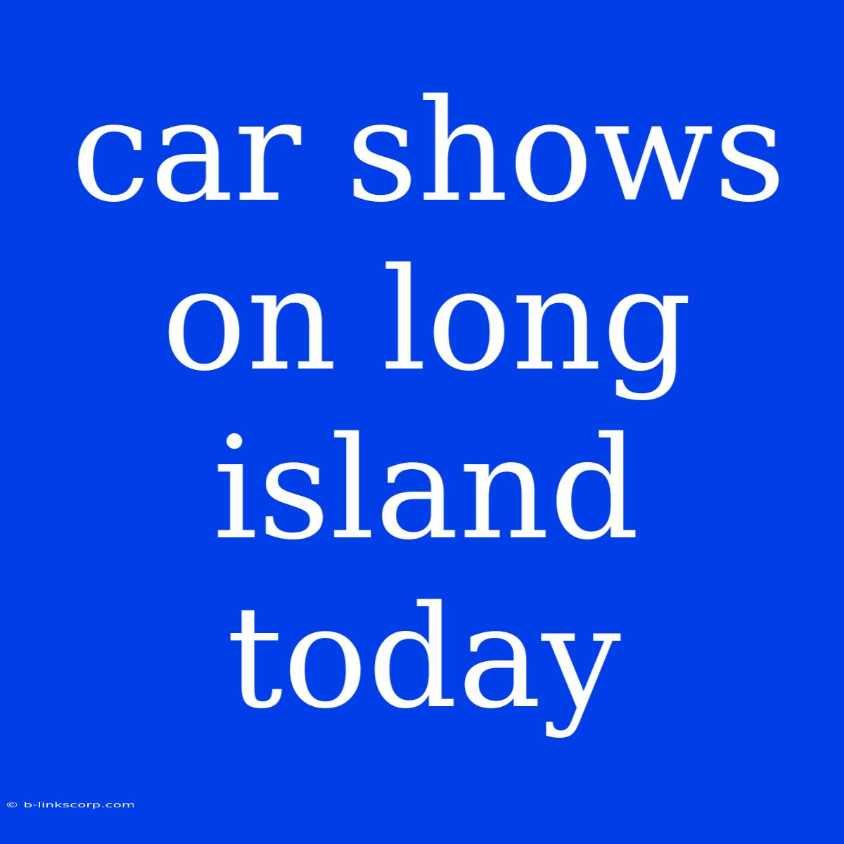 Car Shows On Long Island Today