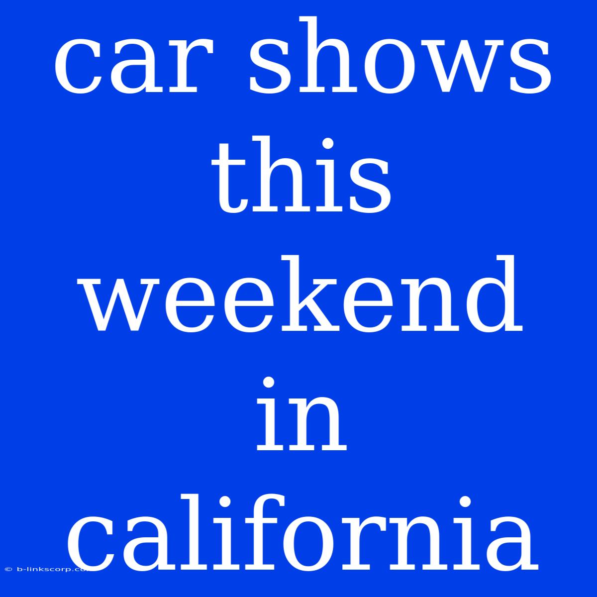 Car Shows This Weekend In California