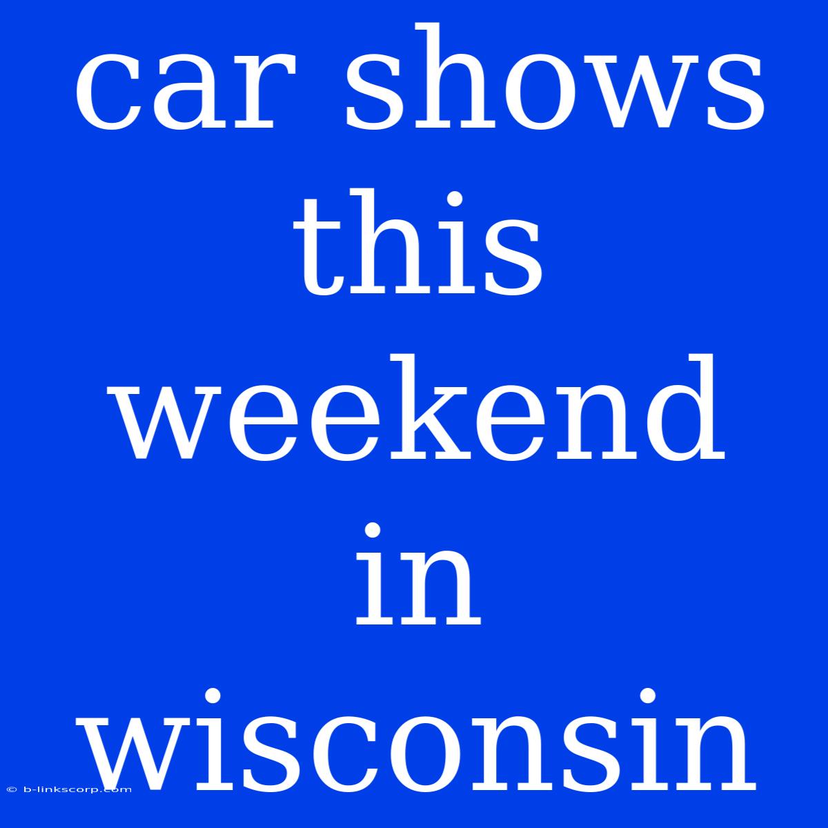 Car Shows This Weekend In Wisconsin