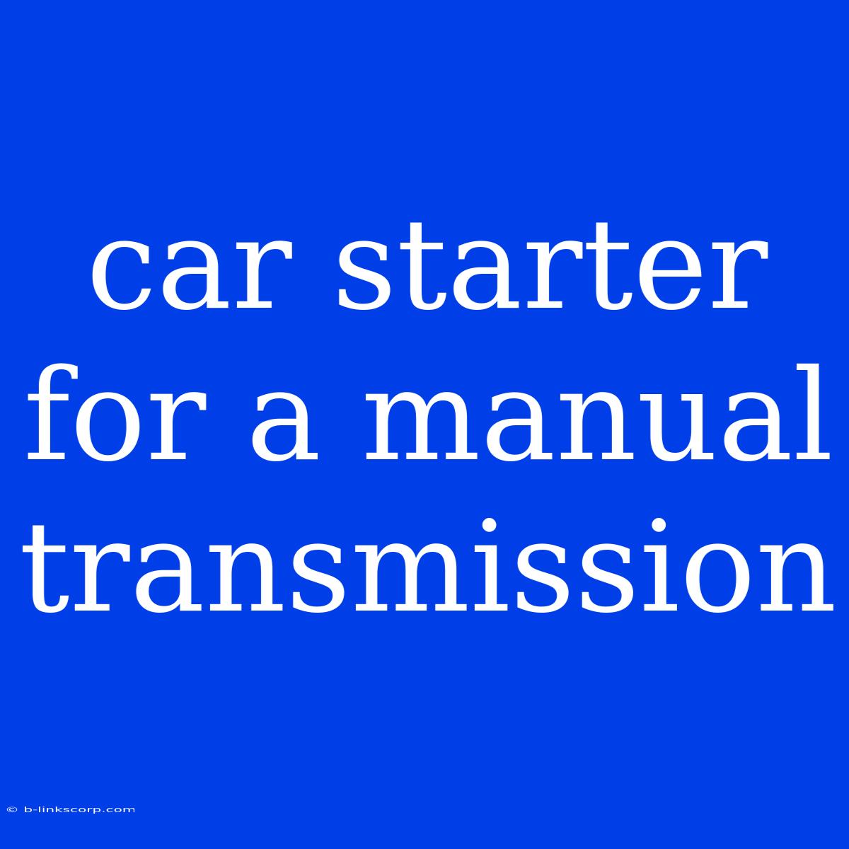 Car Starter For A Manual Transmission