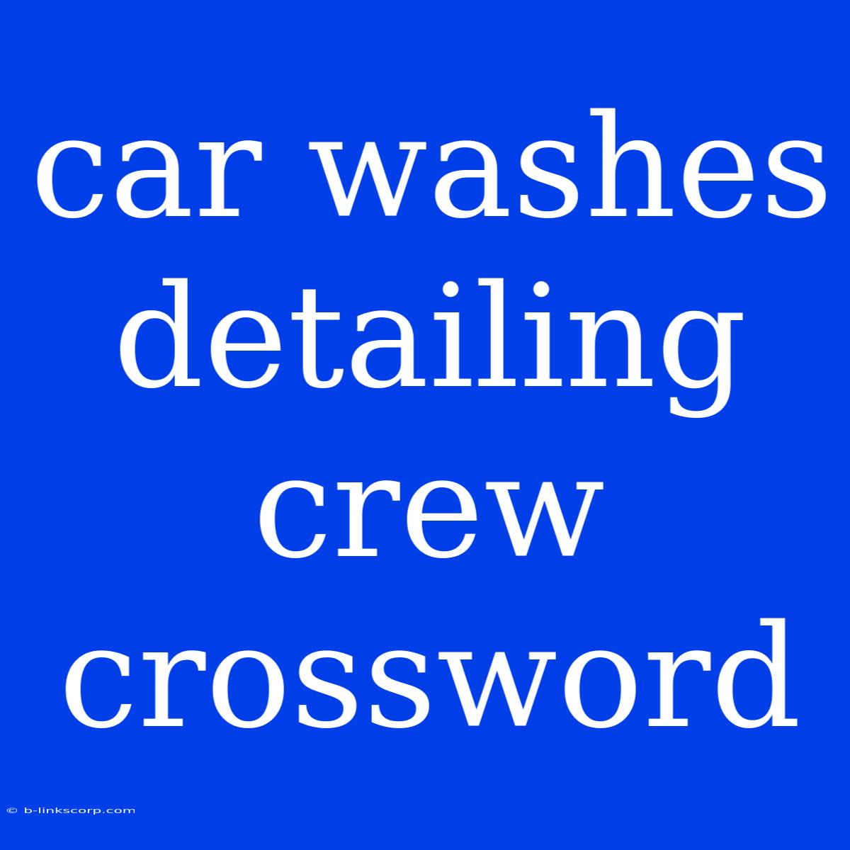 Car Washes Detailing Crew Crossword