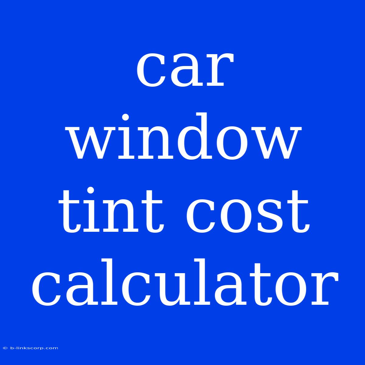 Car Window Tint Cost Calculator