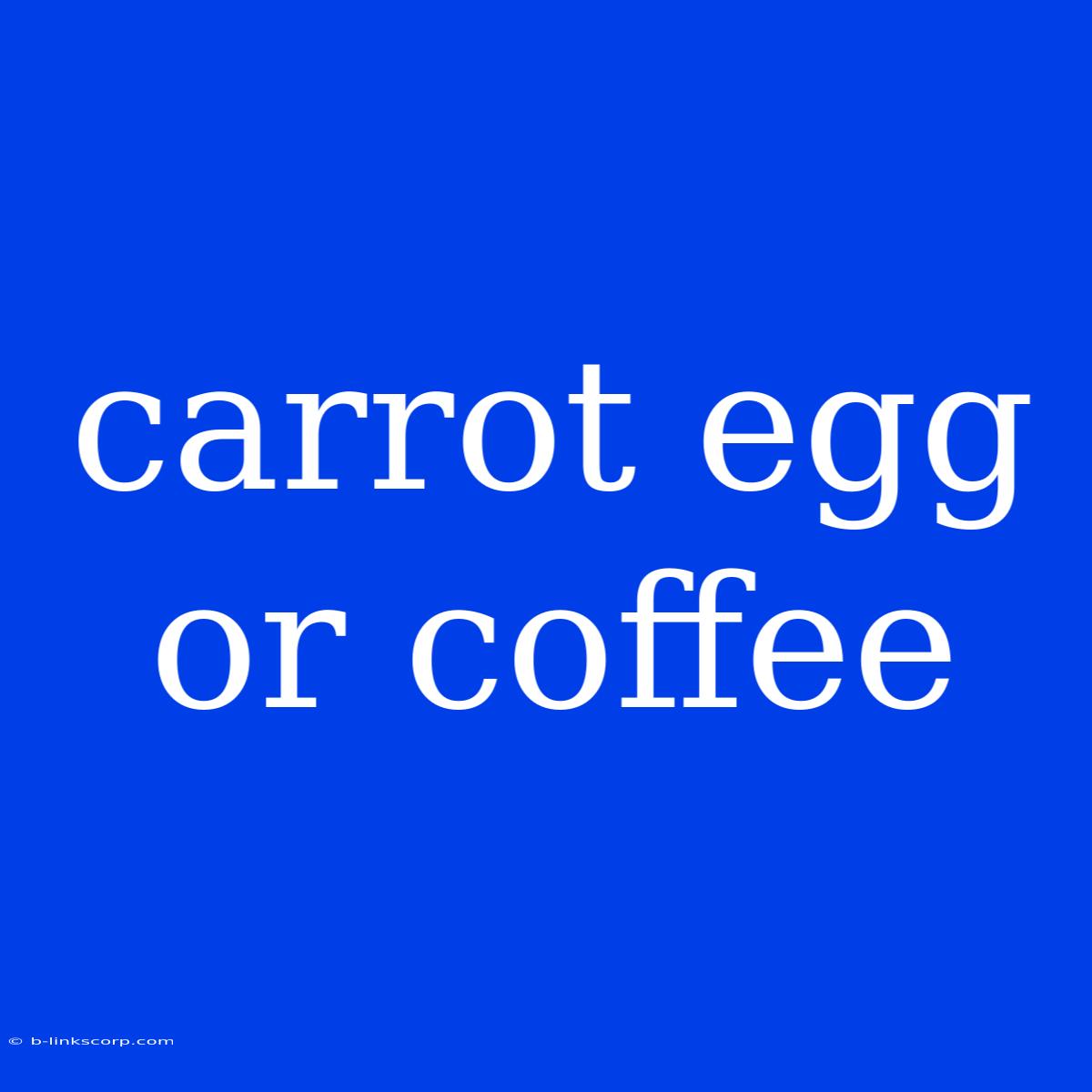 Carrot Egg Or Coffee