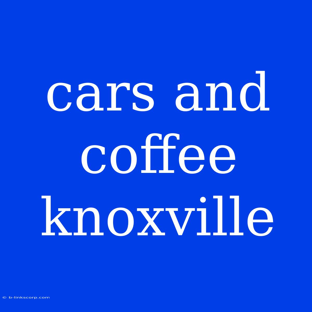 Cars And Coffee Knoxville