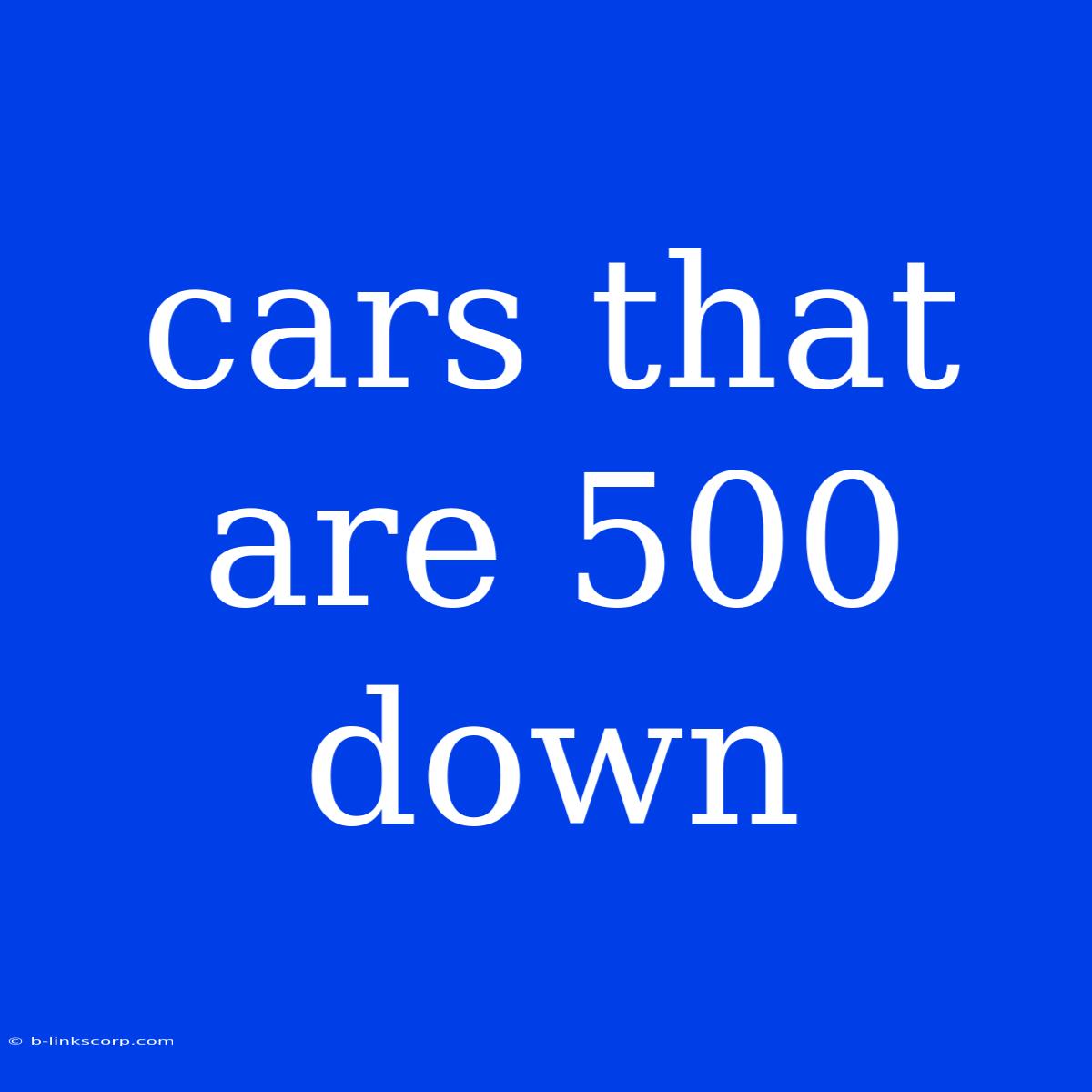 Cars That Are 500 Down