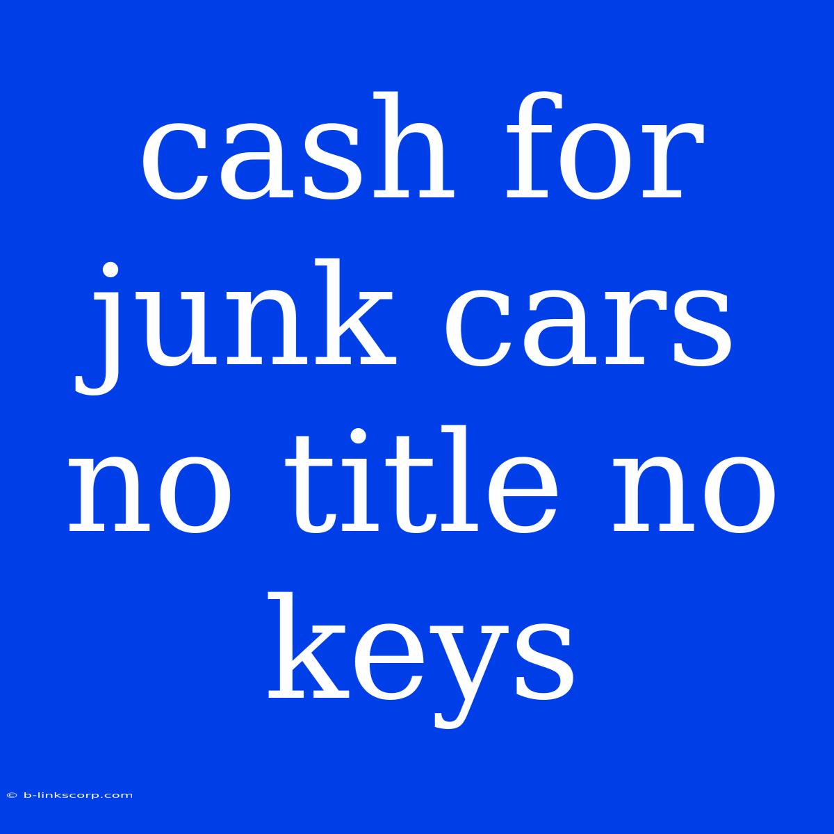 Cash For Junk Cars No Title No Keys