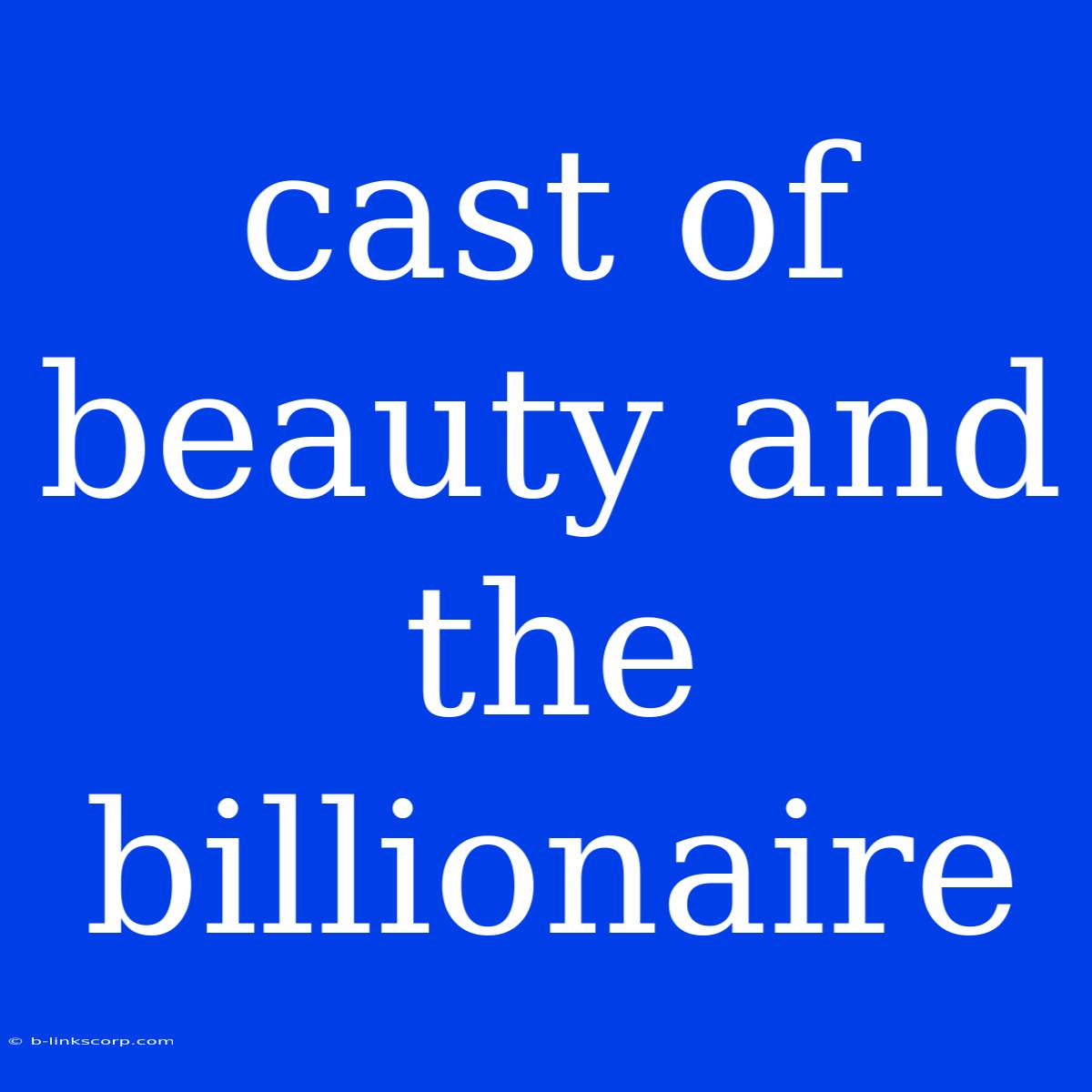 Cast Of Beauty And The Billionaire