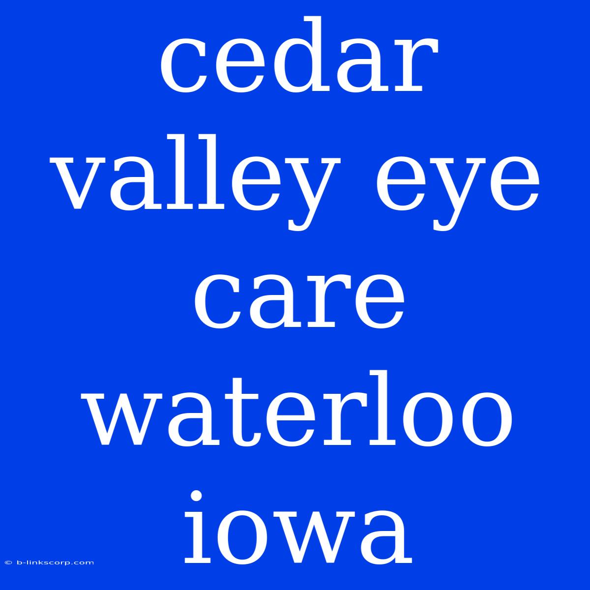 Cedar Valley Eye Care Waterloo Iowa