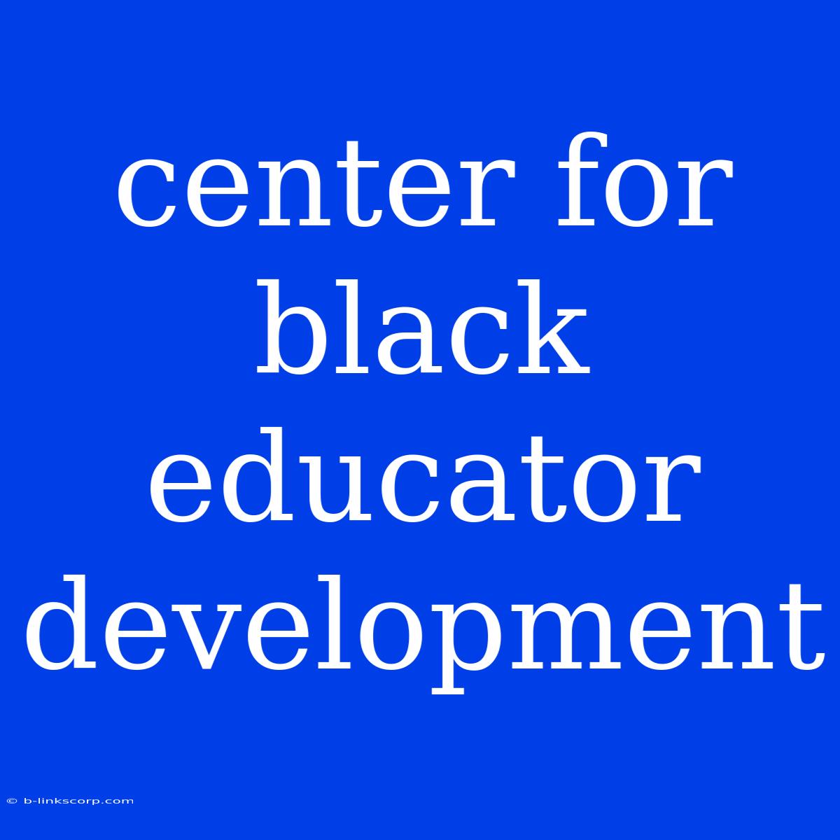 Center For Black Educator Development