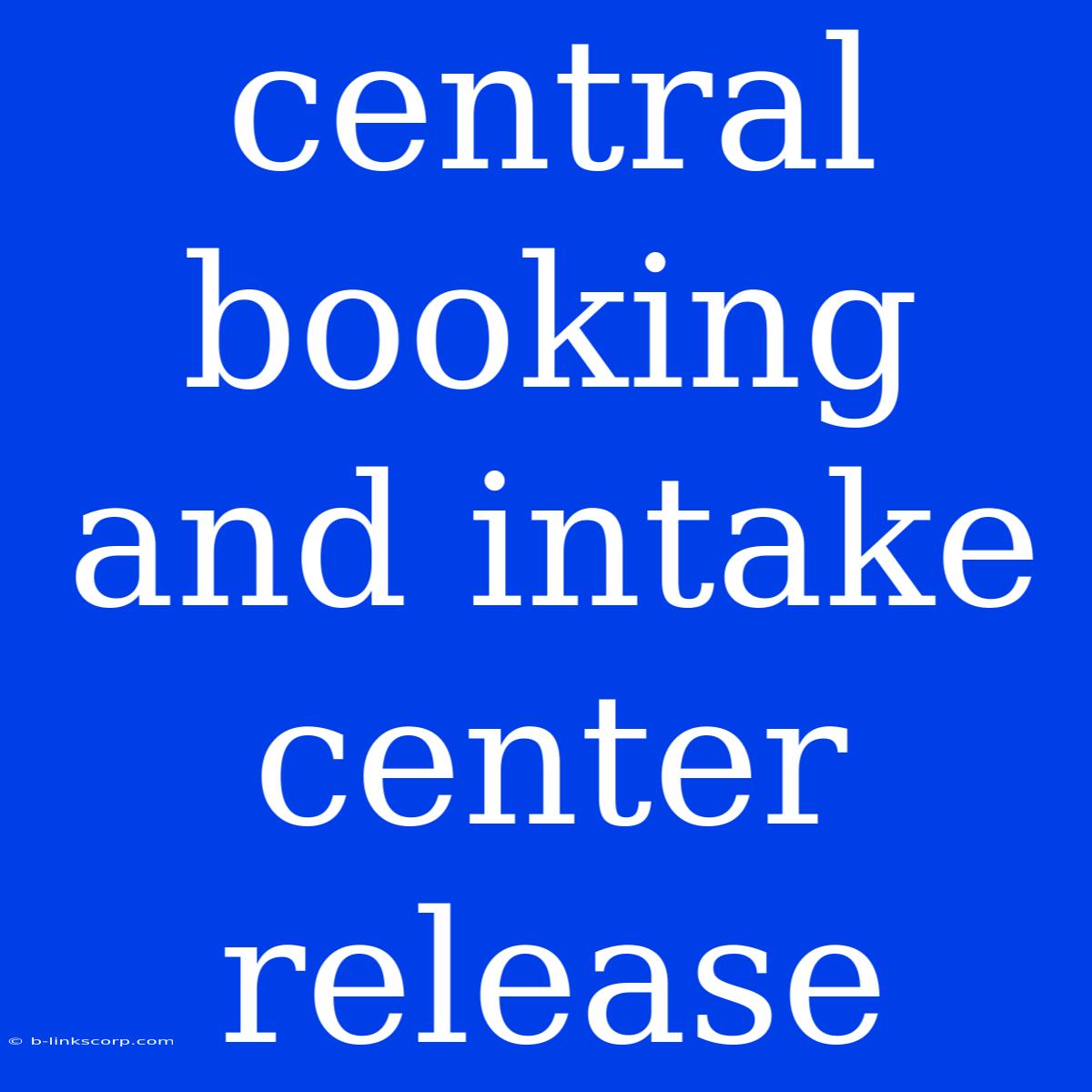 Central Booking And Intake Center Release