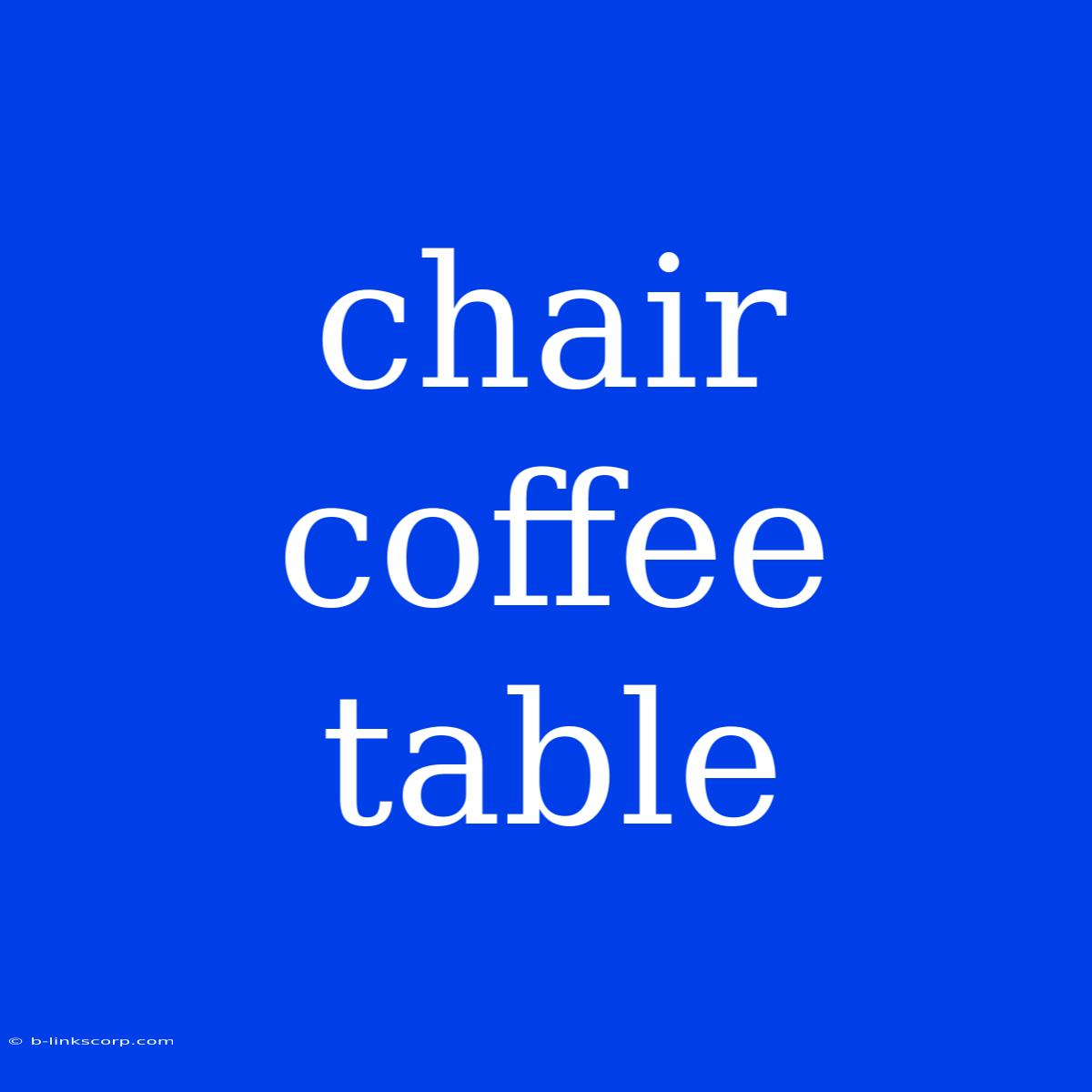 Chair Coffee Table