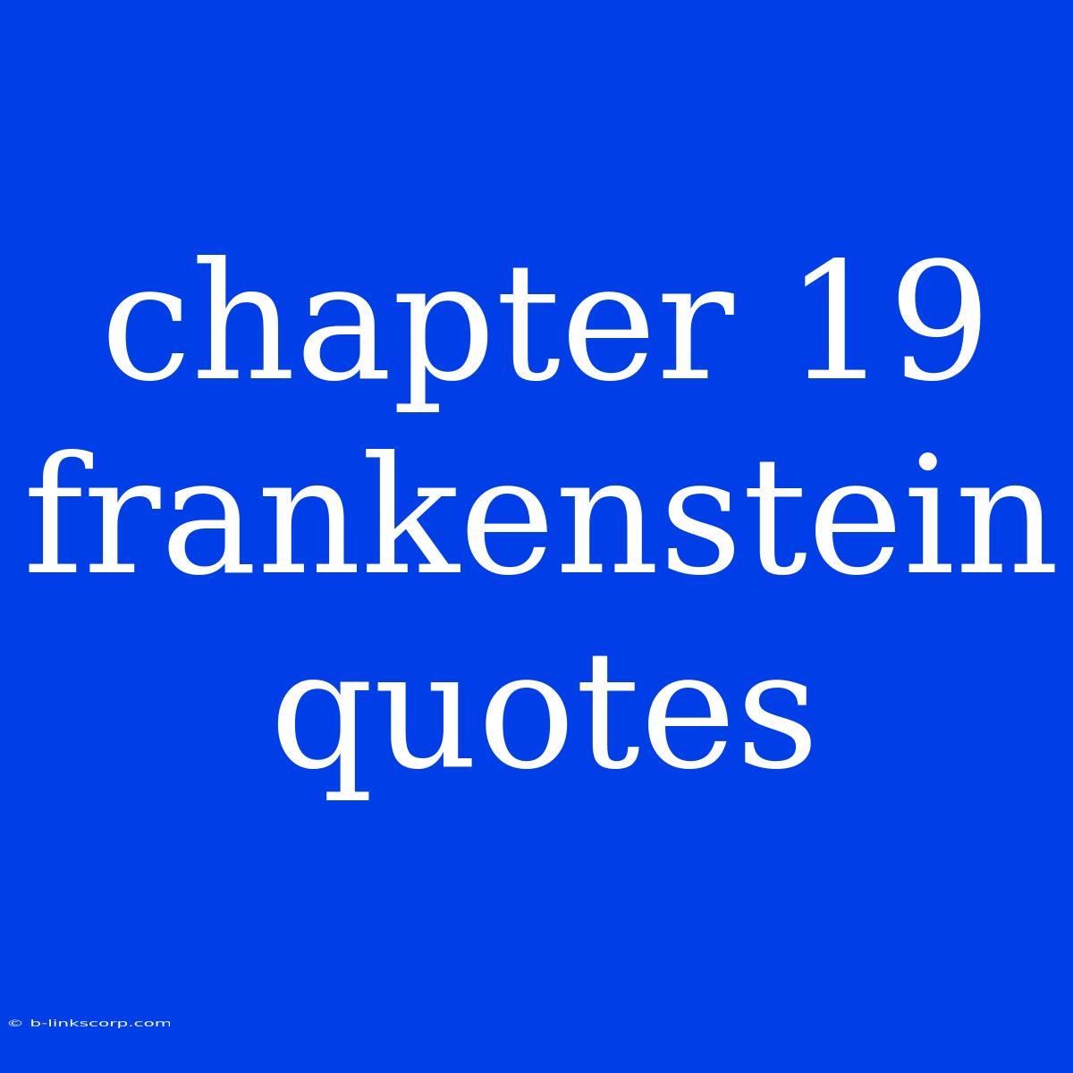 Chapter 19 Frankenstein Quotes