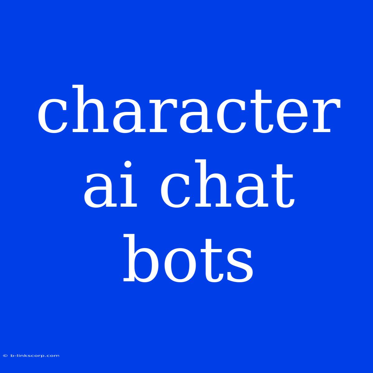 Character Ai Chat Bots