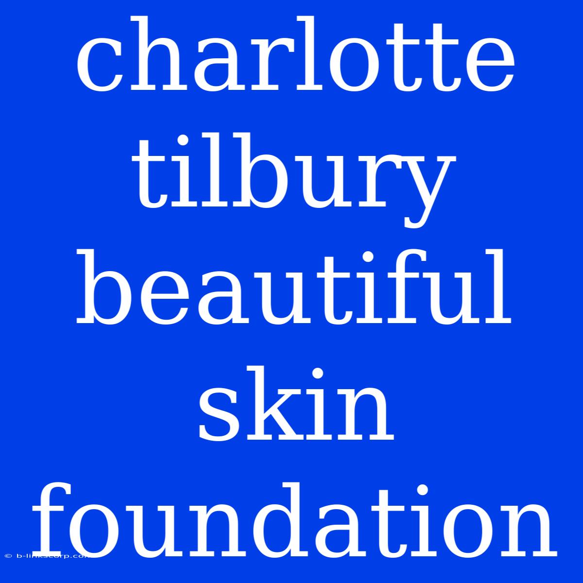 Charlotte Tilbury Beautiful Skin Foundation