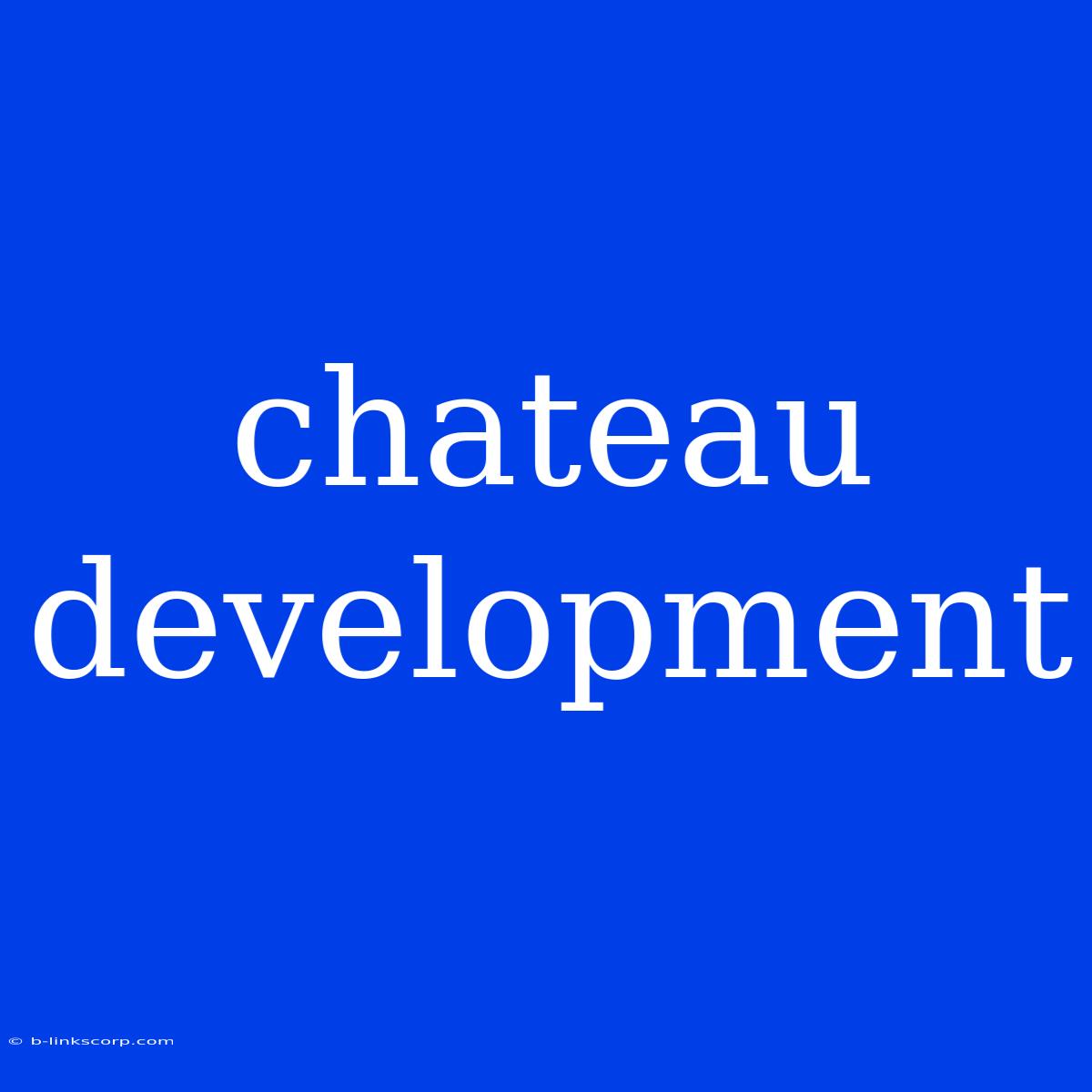 Chateau Development