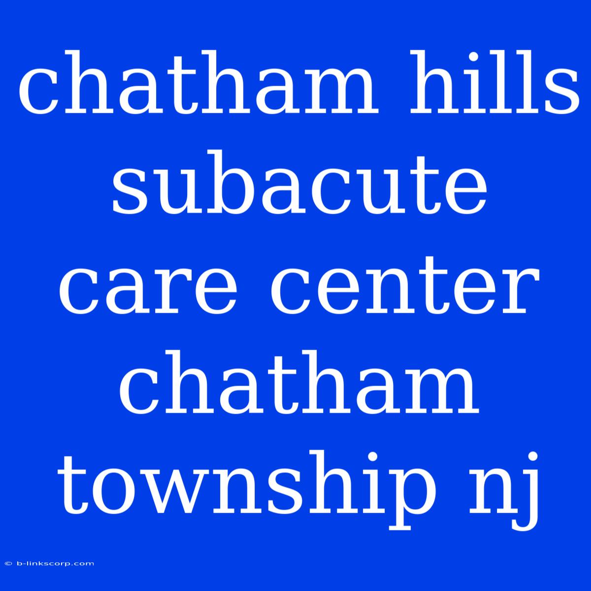 Chatham Hills Subacute Care Center Chatham Township Nj