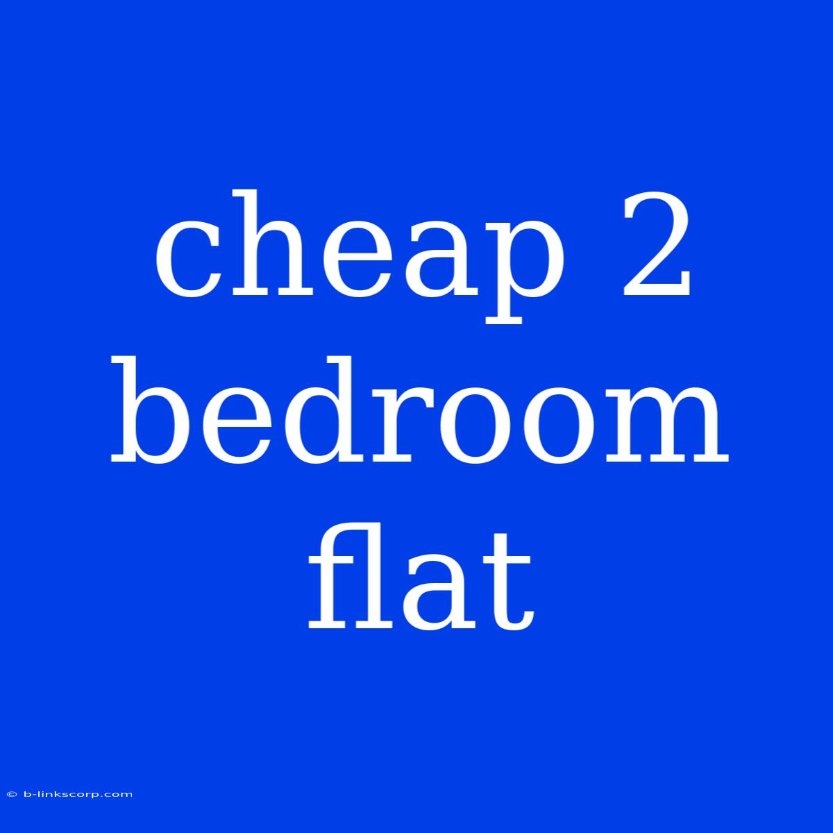 Cheap 2 Bedroom Flat