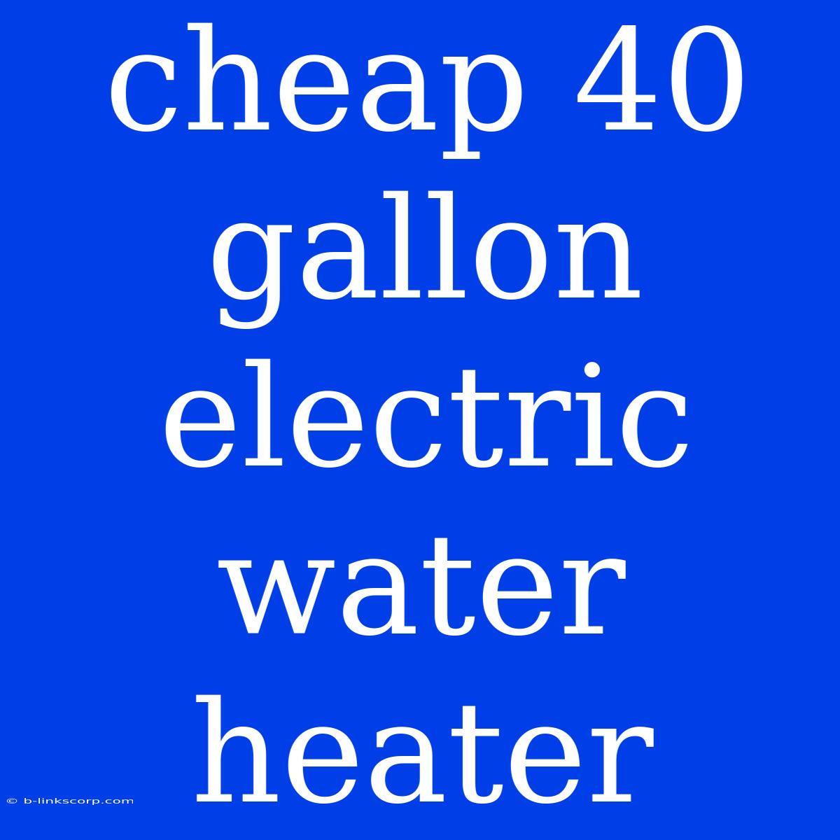 Cheap 40 Gallon Electric Water Heater