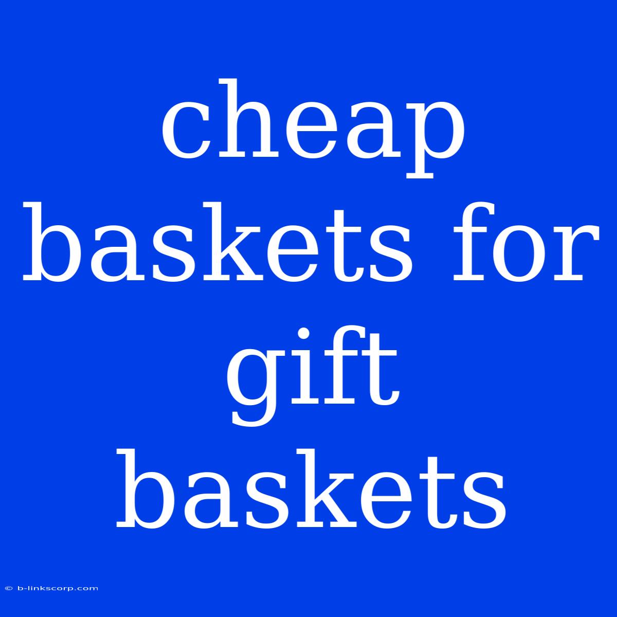 Cheap Baskets For Gift Baskets