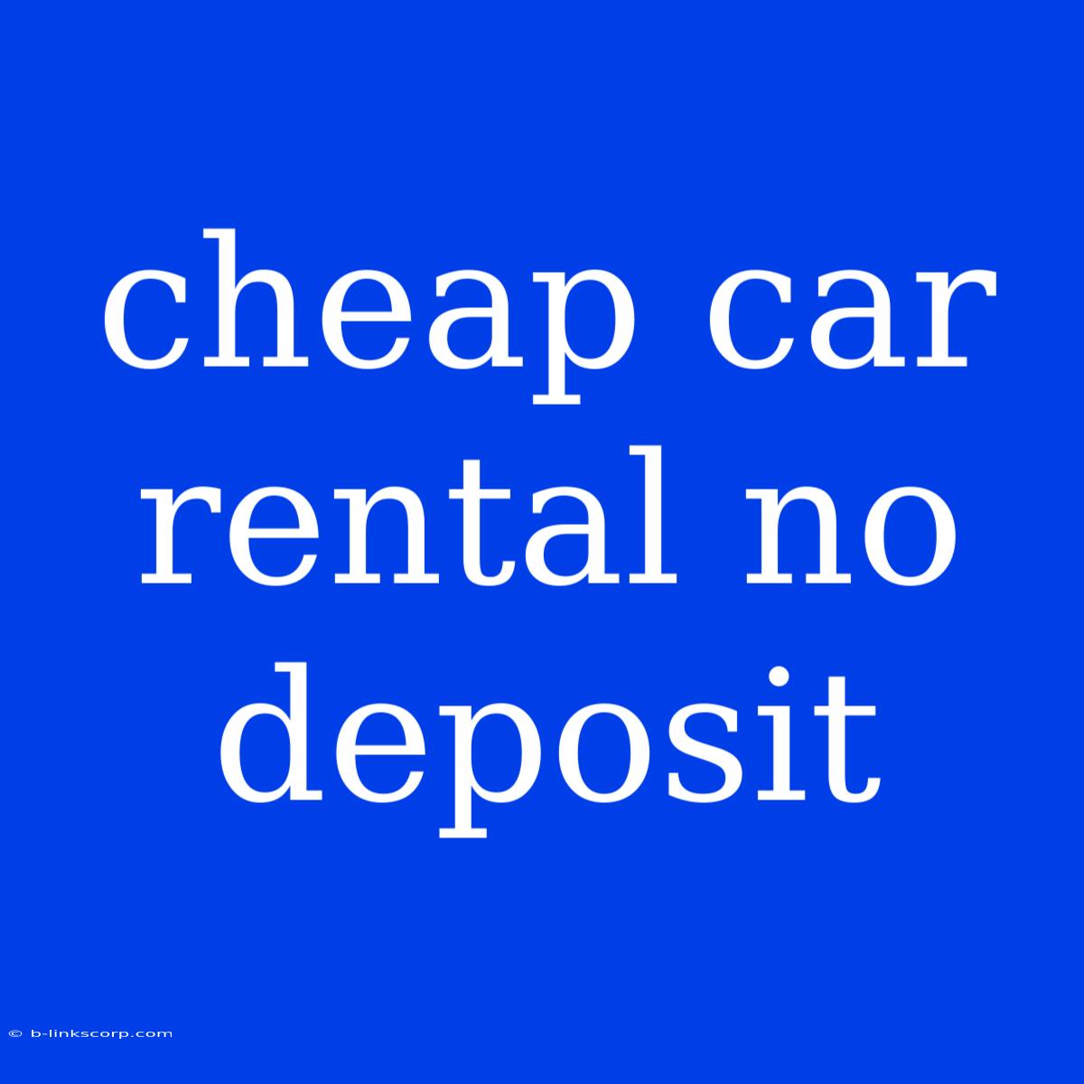 Cheap Car Rental No Deposit