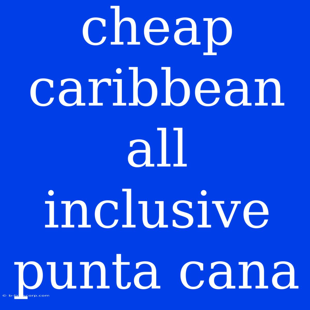 Cheap Caribbean All Inclusive Punta Cana