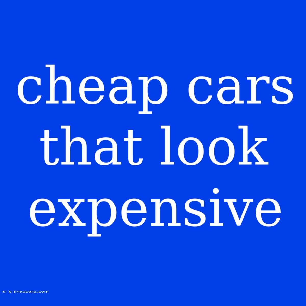 Cheap Cars That Look Expensive