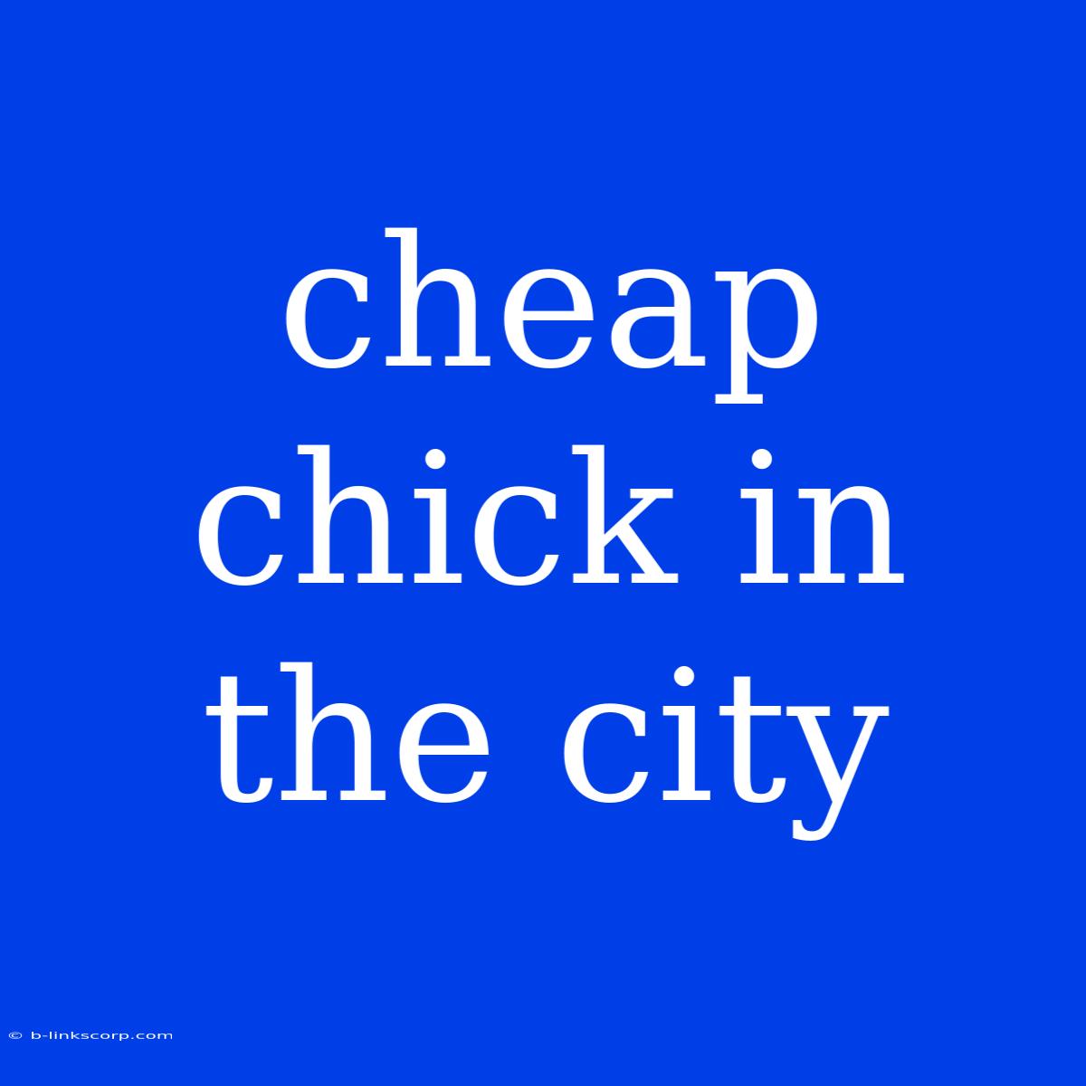 Cheap Chick In The City