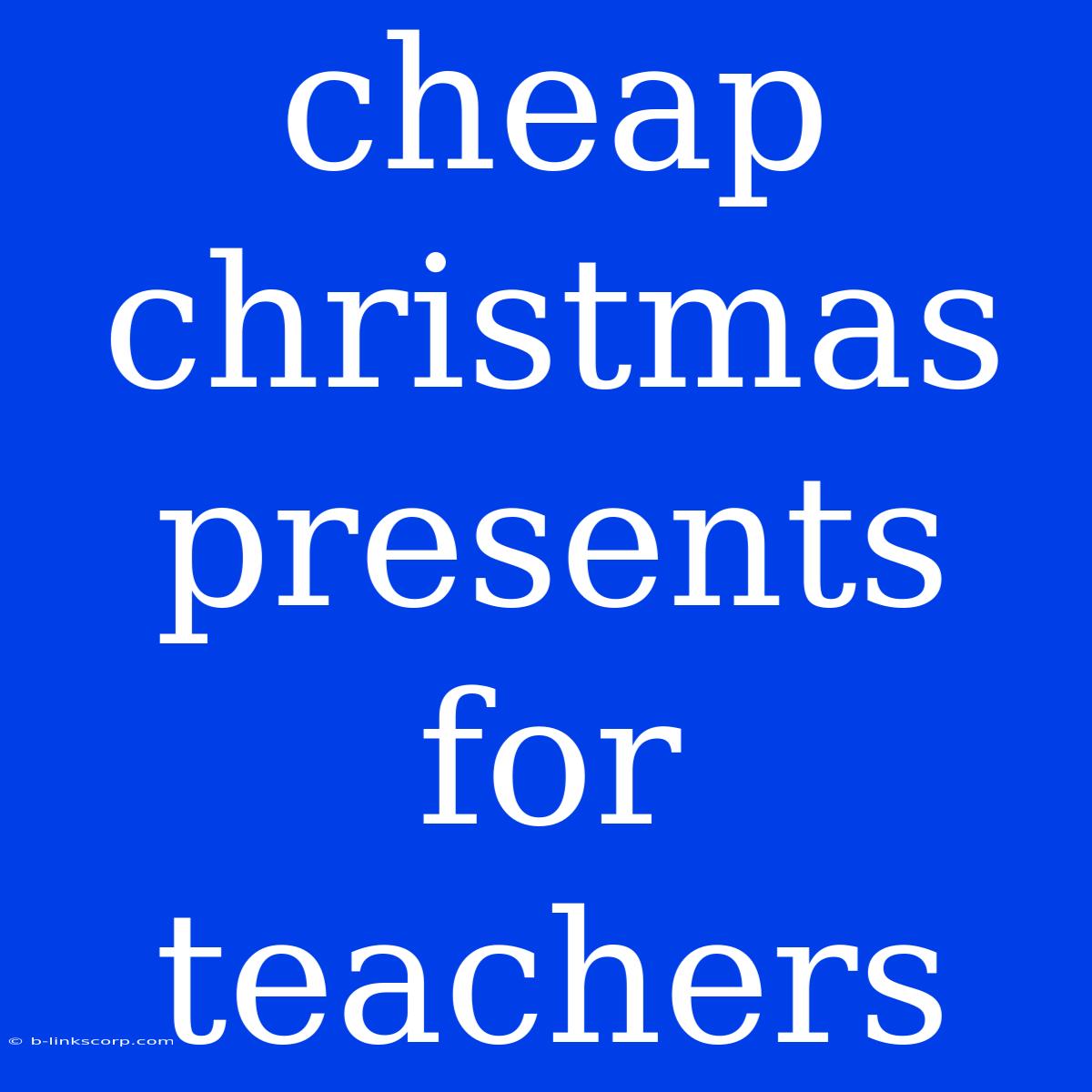 Cheap Christmas Presents For Teachers