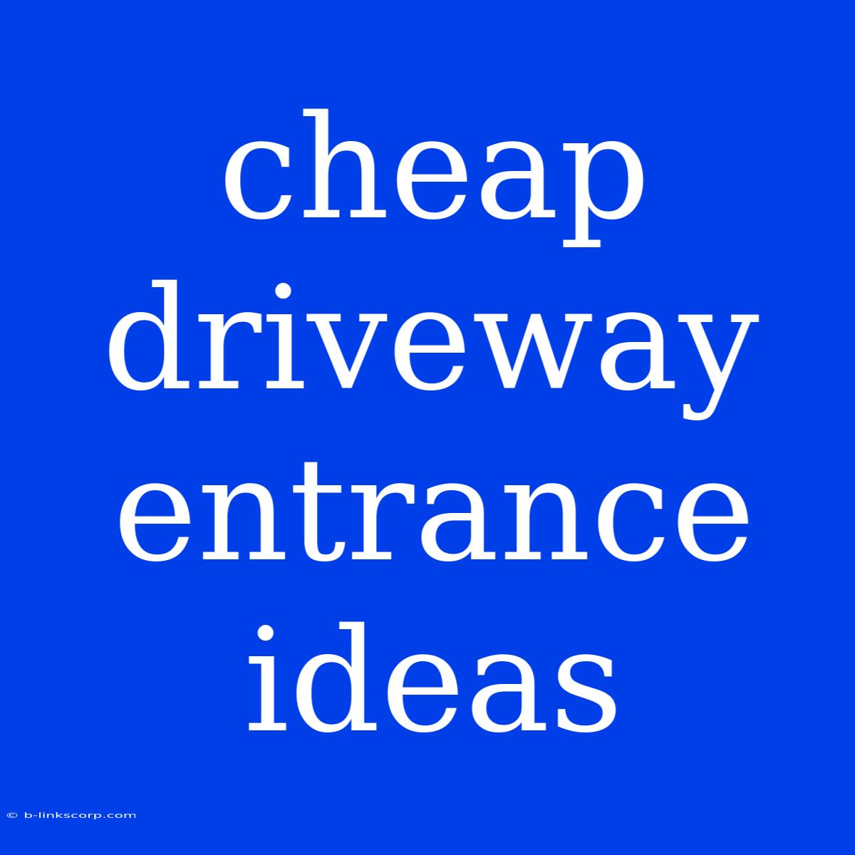 Cheap Driveway Entrance Ideas