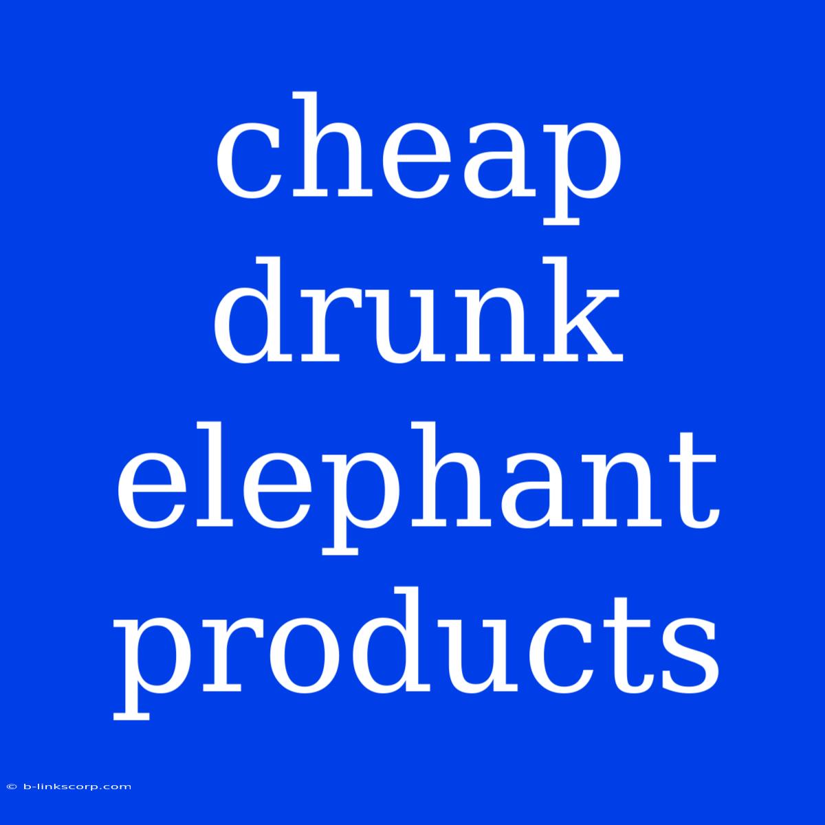 Cheap Drunk Elephant Products