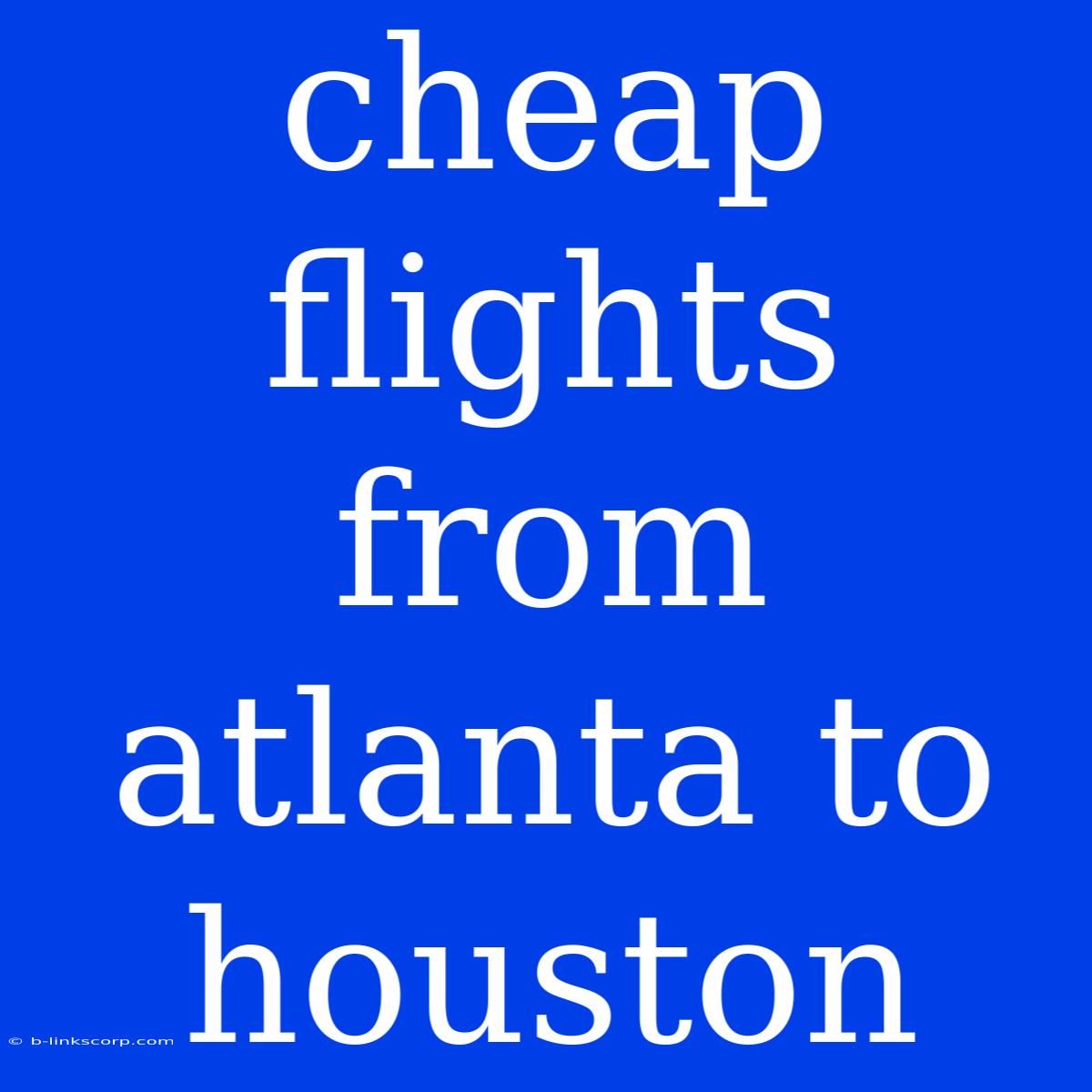 Cheap Flights From Atlanta To Houston