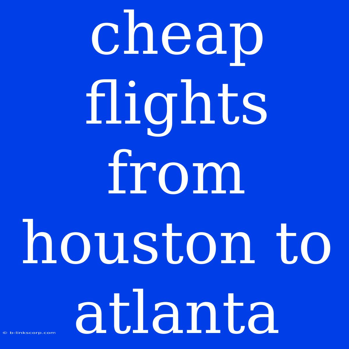 Cheap Flights From Houston To Atlanta